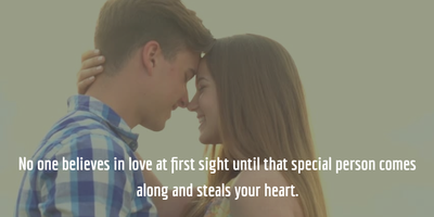 No one believes in love at first sight until that special person comes  along and steals your heart.