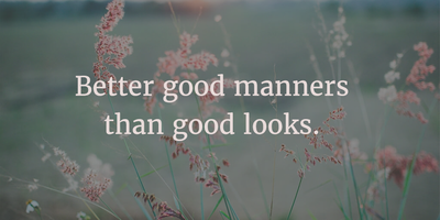 Better good manners than good looks. - Quote