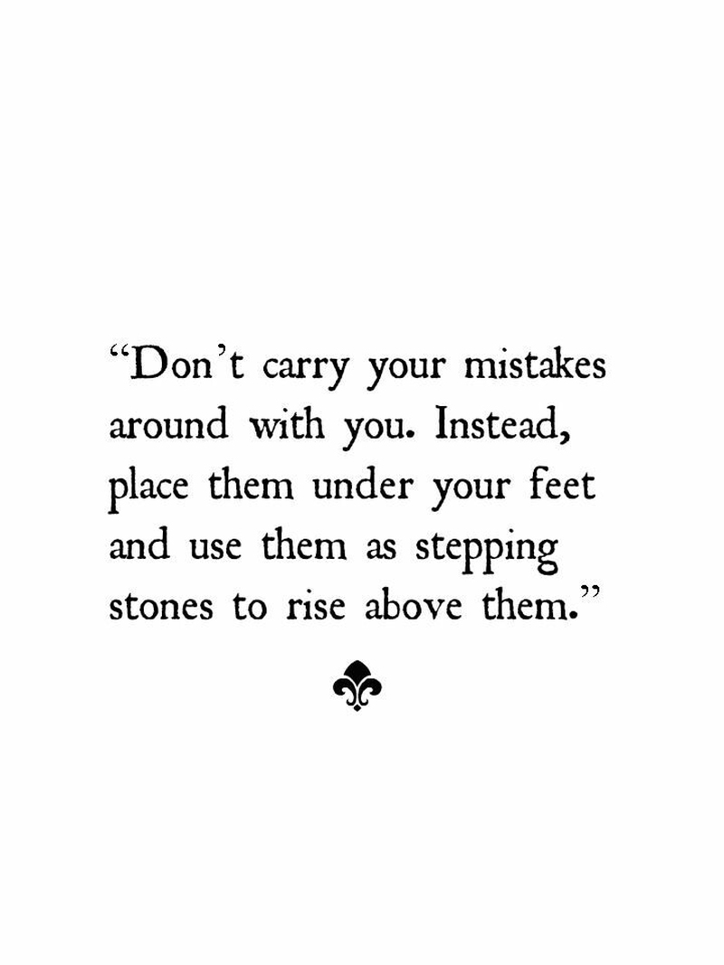 Make your mistakes your stepping stones and move on